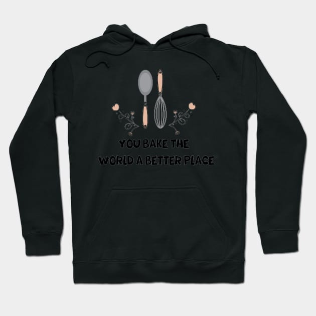 you bake the world a better place Hoodie by Medotshirt